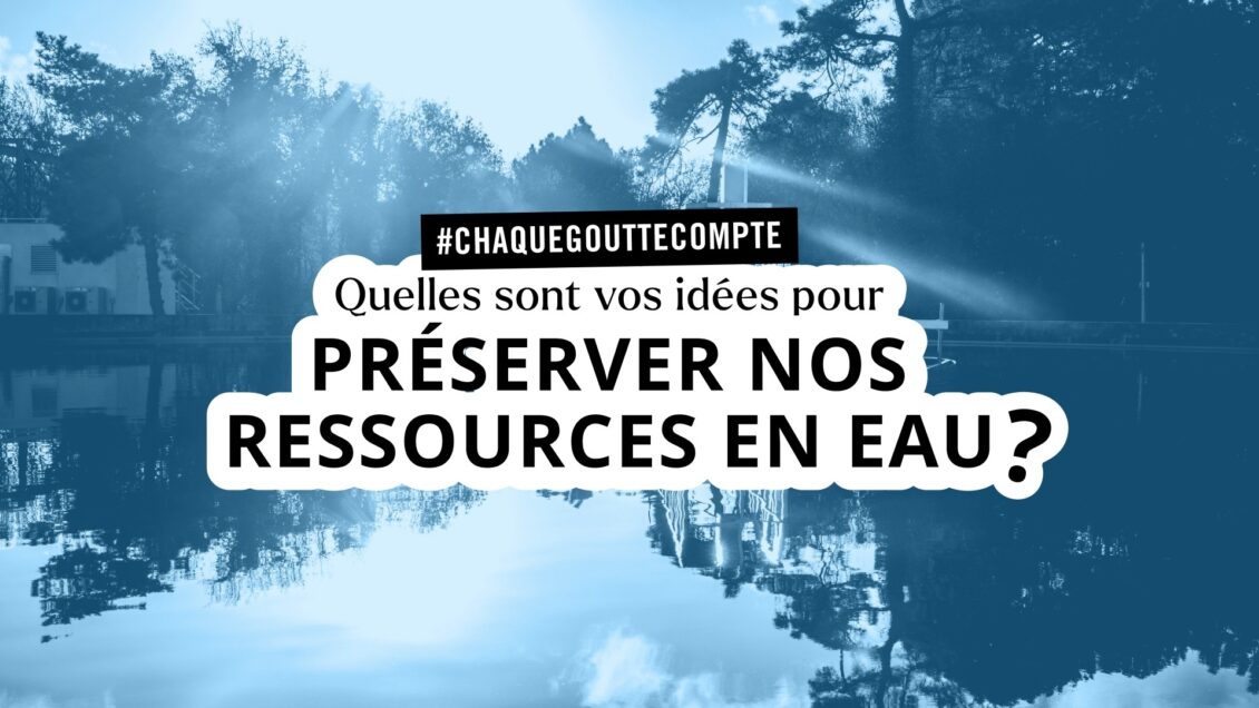 #chaquegouttecompte : Quelles sont vos idées pour préserver nos ressources en eau ?